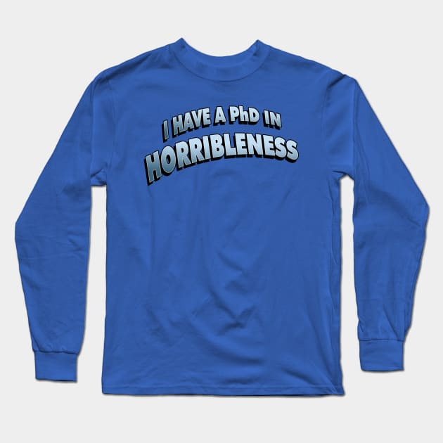 PHD in Horribleness! Long Sleeve T-Shirt by ideeddido2